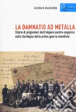 La damnatio ad metalla. Storie dei prigionieri dell'impero austro-ungarico nella Sardegna della prima guerra mondiale libro