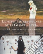 La mobilitazione femminile nella Grande Guerra. Vol. 2: Le crocerossine e le dottoresse libro