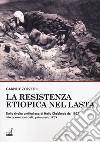 La resistenza etiopica nel Lasta. Dalla rivolta anti-italiana di Hailu Chebbede del 1937 alle operazioni della primavera 1939 libro di Zorzetto Gabriele