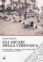 Gli ascari della Cirenaica. Le imprese della 1ª compagnia ascari del capitano Dho e i combattimenti del 1912-1914 libro