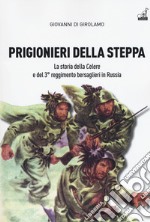 Prigionieri della steppa. La storia della Celere e del 3° reggimento bersaglieri in Russia libro