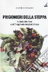 Prigionieri della steppa. La storia della Celere e del 3° reggimento bersaglieri in Russia libro di Di Girolamo Giovanni