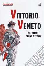 Vittorio Veneto. Luci e ombre di una vittoria libro