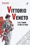 Vittorio Veneto. Luci e ombre di una vittoria libro di Pozzato Paolo