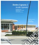 Dentro Lignano. Un percorso fra le architetture per le vacanze-Inside Lignano. Holiday Homes and Seaside Architecture. Ediz. illustrata