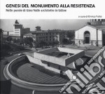 Genesi del monumento alla Resistenza. Nelle parole di Gino Valle architetto in Udine. Ediz. illustrata libro