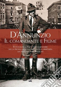 D'Annunzio il «comandante» a Fiume