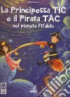 La principessa Tic e il pirata Tac nel pianeta Fifablu. Ediz. a colori libro di Gallina Pierina