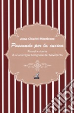 Passando per la cucina. Ricordi e ricette di una famiglia bolognese del Novecento libro