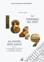 La campagna del 1849. La nascita della patria. Vol. 3: Le sollevazioni in Lombardia, la Repubblica romana e la Repubblica veneziana libro