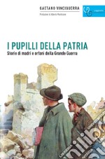 I pupilli della patria. Storie di madri e orfani della Grande guerra libro