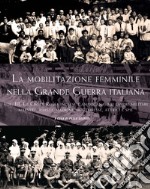 La mobilitazione femminile nella Grande Guerra. Vol. 3: Le Croce rossa inglese e americana, nei lavori militari. Maestre, ribelli, madrine, dottoresse, attrici e spie libro