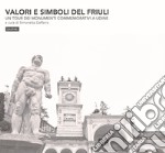 Valori e simboli del Friuli. Un tour dei monumenti commemorativi a Udine. Ediz. illustrata libro