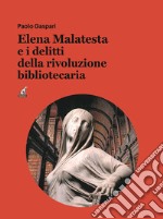 Elena Malatesta e i delitti della rivoluzione bibliotecaria