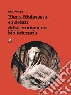 Elena Malatesta e i delitti della rivoluzione bibliotecaria libro