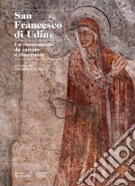 San Francesco di Udine. Un monumento da salvare e riscoprire. Ediz. illustrata libro