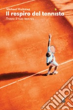 Il respiro del tennista. Trova il tuo tennis libro