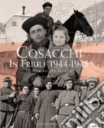 Cosacchi in Friuli (1944-1945). Un percorso per immagini. Ediz. illustrata libro