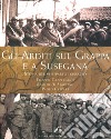 Gli Arditi sul Grappa e a Susegana. Storia del VI reparto d'assalto libro di Cappellano Filippo Di Martino Basilio Gaspari Paolo