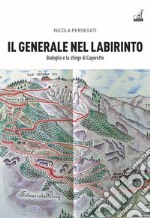 Il generale nel labirinto. Badoglio e la sfinge di Caporetto libro