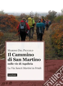 Il cammino di San Martino sulle vie di Aquileia. La �Via Sancti Martini� in Friuli