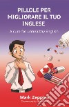 Pillole per migliorare il tuo inglese. A cure for unhealthy English libro