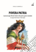 Povera patria. I processi agli ufficiali italiani nella prima guerra mondiale libro