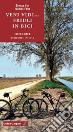 Veni vidi... Friuli in bici. Itinerari e percorsi in bici libro