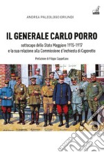 Il generale Carlo Porro, sottocapo dello Stato Maggiore 1915-1917?e la sua relazione alla Commissione d'Inchiesta di Caporetto libro