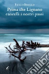 Prima che lignano cancelli i nostri passi libro di Brollo Renzo