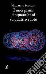 I miei primi cinquant'anni su quattro ruote libro