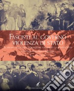 Fascisti al governo. Violenza di stato. Il primo ministero Mussolini e il delitto Matteotti un percorso per immagini e fonti media libro