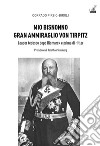 Mio bisnonno gran ammiraglio Von Tirpitz. Leader tedesco dopo Bismarck e prima di Hitler libro di Pirzio-Biroli Corrado