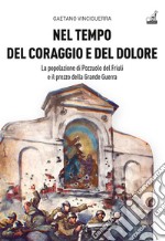 Nel tempo del coraggio e del dolore. La popolazione di Pozzuolo del Friuli e il prezzo della Grande Guerra libro