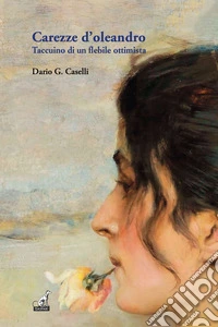 Carezze d'oleandro. Taccuino di un flebile ottimista