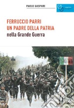 Ferruccio Parri un padre della patria nella Grande Guerra libro