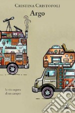 Argo. La vita segreta di un camper libro