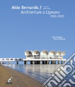 Aldo Bernardis. Architetture a Lignano 1953-2003. Ediz. italiana, inglese e tedesca