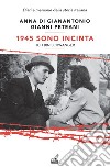 1945. Sono incinta. Ich bin schwanger libro di Di Gianantonio Anna Peteani Gianni