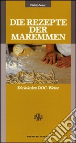 Die Rezepte der Maremmen. Die lokalen DOCG & DOC Weine libro