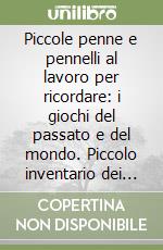 Piccole penne e pennelli al lavoro per ricordare: i giochi del passato e del mondo. Piccolo inventario dei giochi loresi e dei giochi popolari del mondo libro