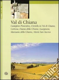 Val di Chiana. Castiglion Fiorentino, Civitella in Val di Chiana, Cortona, Foiano della Chiana, Lucignano, Marciano della Chiana, Monte San Savino libro