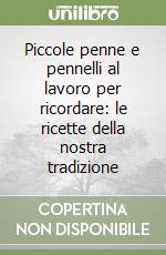 Piccole penne e pennelli al lavoro per ricordare: le ricette della nostra tradizione libro