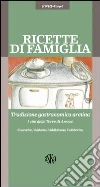 Ricette di famiglia. Tradizione gastronomica aretina, Casentino, Valdarno, Valdichiana, Valtiberina libro