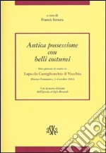 Antica possessione con belli costumi. Due giornate di studio su Lapo di Castiglionchio il Vecchio (Firenze-Pontassieve, 3-4 Ottobre 2003) libro