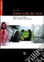 Come onde del mare. Siena e la sua terra nello specchio del cinema libro