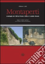 Montaperti. La battaglia del 1260 tra Firenze e Siena e il castello ritrovato libro