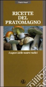 Ricette del Pratomagno. I sapori delle nostre radici libro