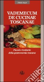 Vademecum de cucinae toscanae. Piccolo ricettario della gastronomia toscana libro