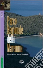 Parco regionale della Maremma. Itinerari tra storia e natura libro